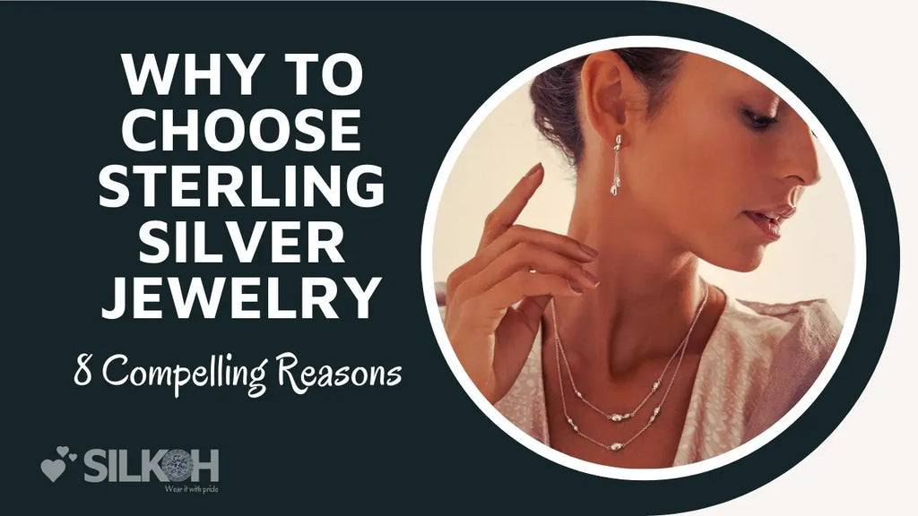 8 Compelling Reasons to Choose Sterling Silver Jewelry